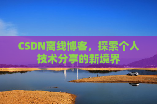 CSDN离线博客，探索个人技术分享的新境界