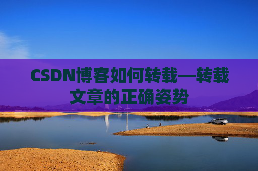 CSDN博客如何转载—转载文章的正确姿势