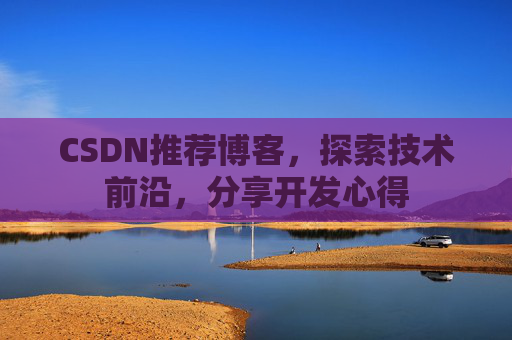 CSDN推荐博客，探索技术前沿，分享开发心得