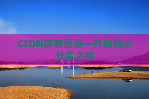 CSDN博客登录—开启技术分享之旅