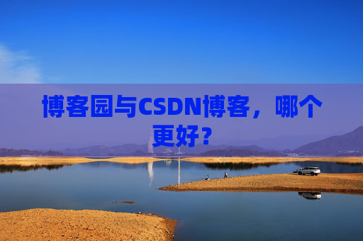 博客园与CSDN博客，哪个更好？