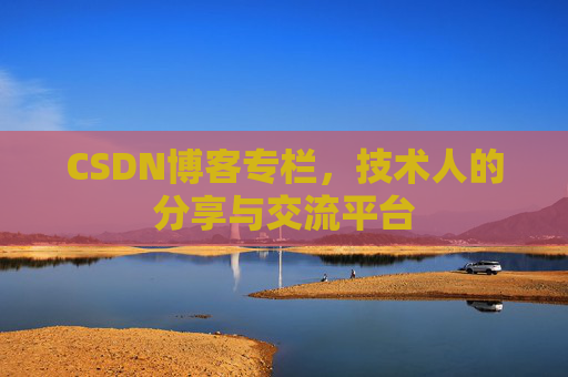 CSDN博客专栏，技术人的分享与交流平台